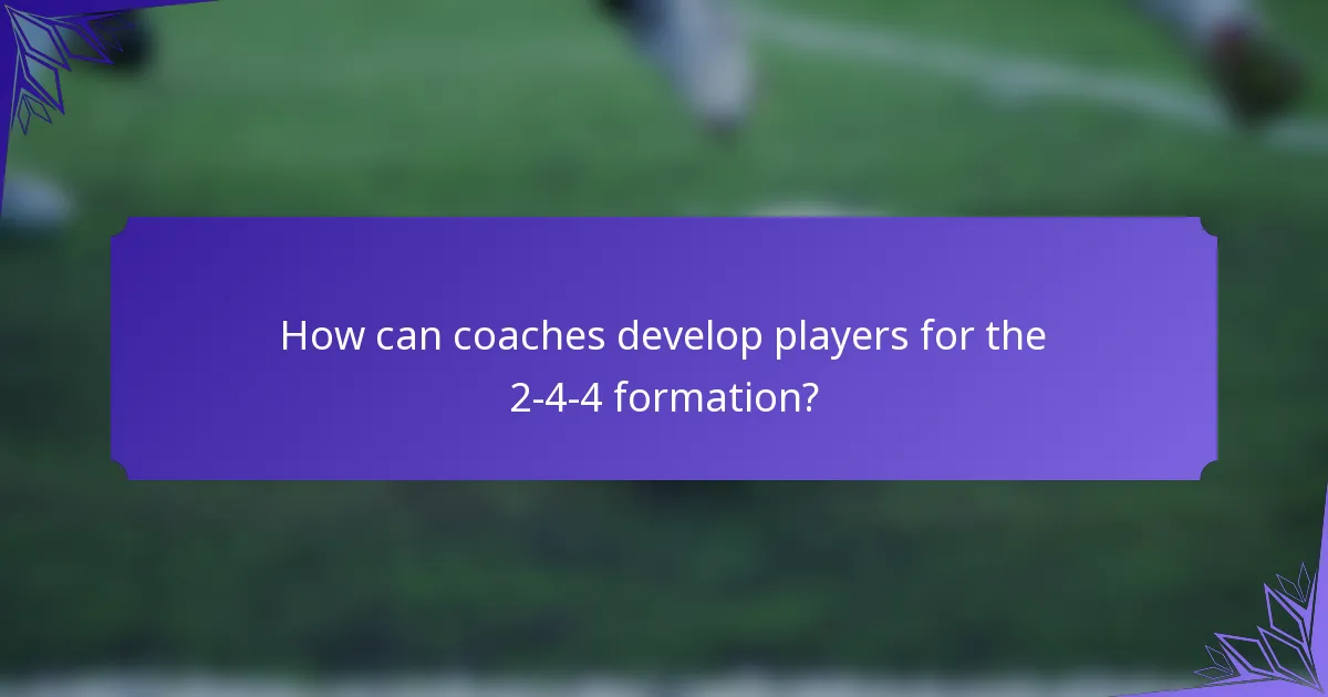 How can coaches develop players for the 2-4-4 formation?
