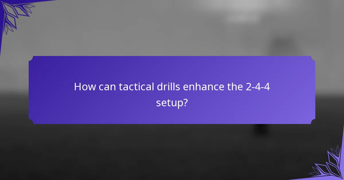 How can tactical drills enhance the 2-4-4 setup?