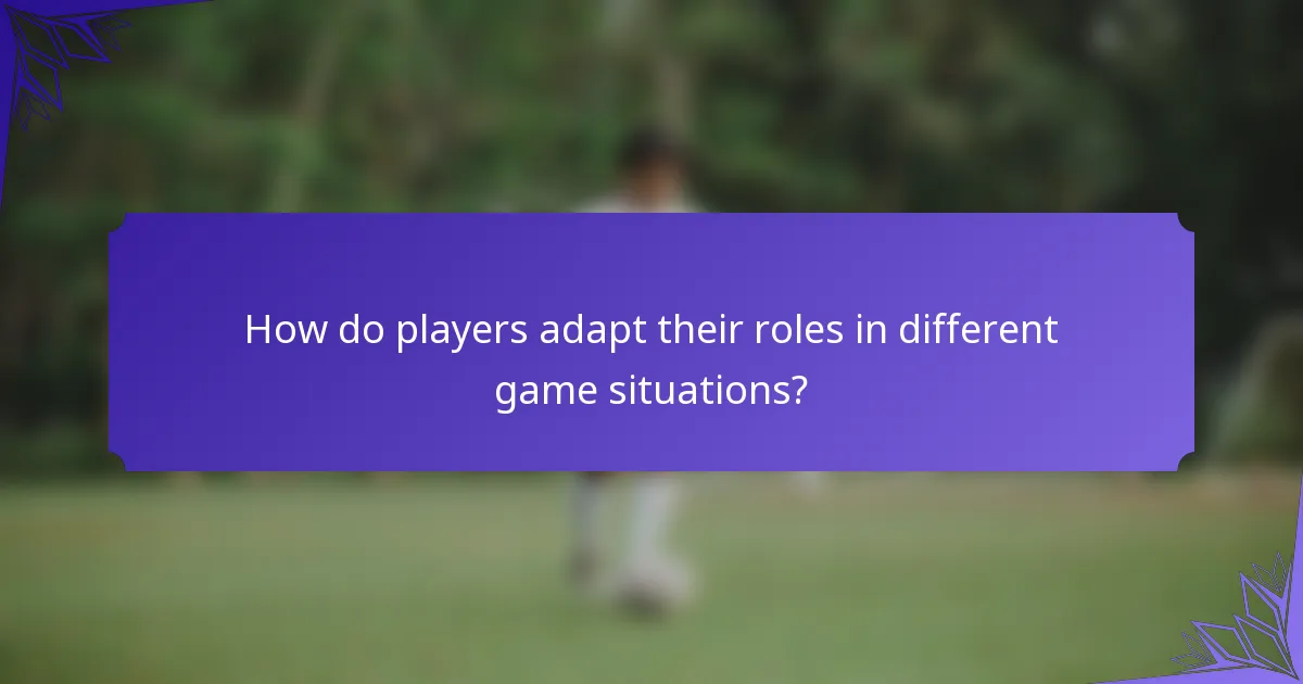 How do players adapt their roles in different game situations?