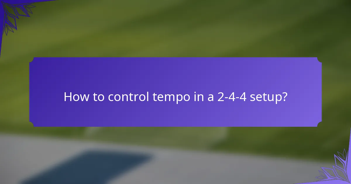 How to control tempo in a 2-4-4 setup?