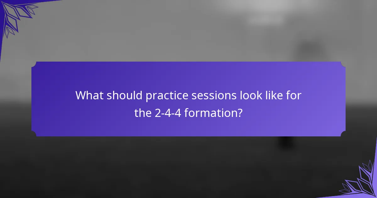 What should practice sessions look like for the 2-4-4 formation?