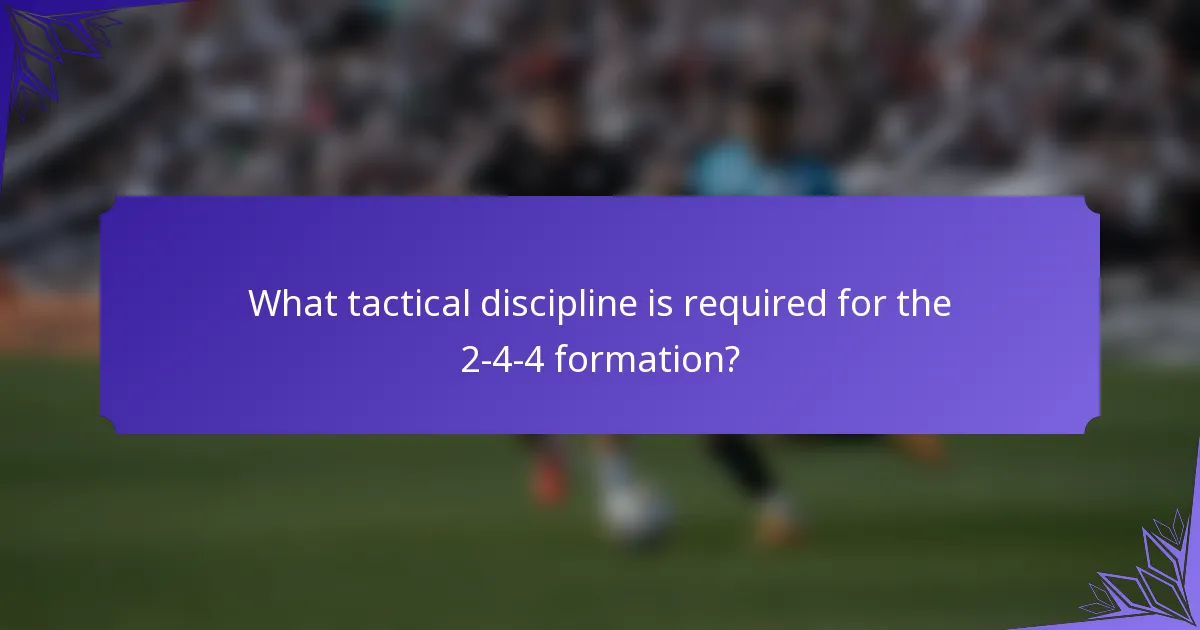 What tactical discipline is required for the 2-4-4 formation?