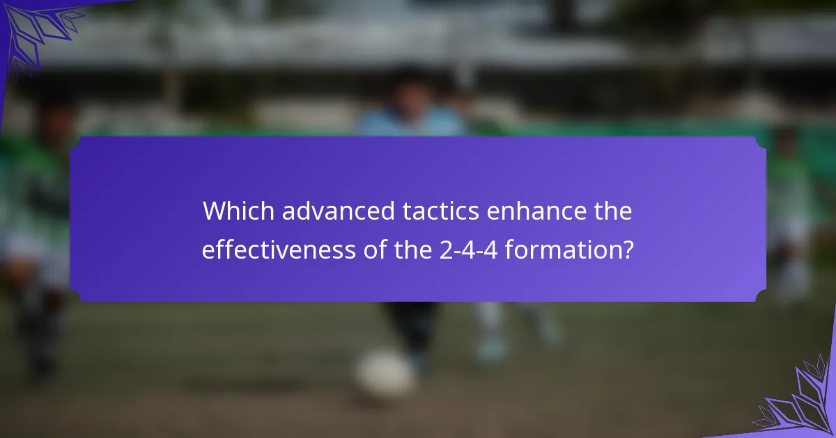 Which advanced tactics enhance the effectiveness of the 2-4-4 formation?